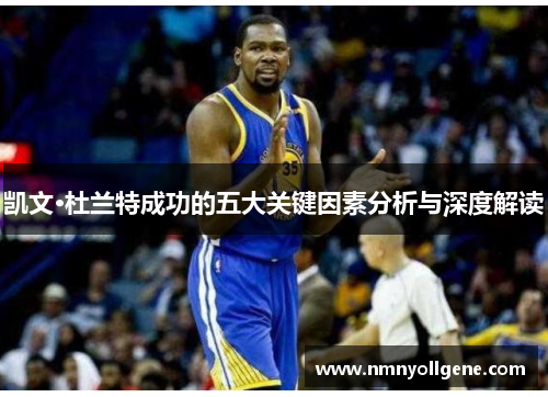凯文·杜兰特成功的五大关键因素分析与深度解读