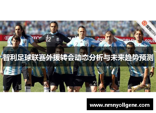 智利足球联赛外援转会动态分析与未来趋势预测