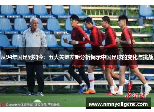 从94年国足到如今：五大关键差距分析揭示中国足球的变化与挑战