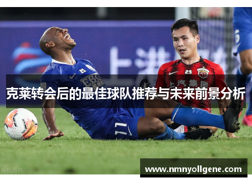 克莱转会后的最佳球队推荐与未来前景分析