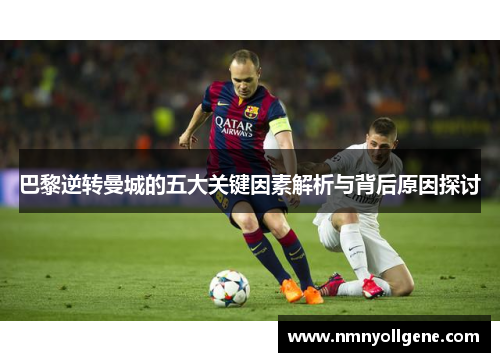 巴黎逆转曼城的五大关键因素解析与背后原因探讨