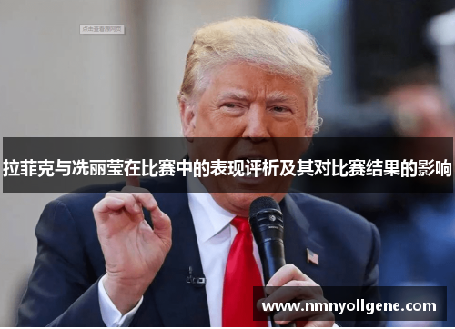 拉菲克与冼丽莹在比赛中的表现评析及其对比赛结果的影响