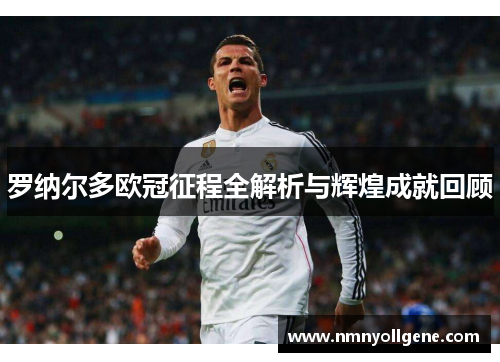 罗纳尔多欧冠征程全解析与辉煌成就回顾