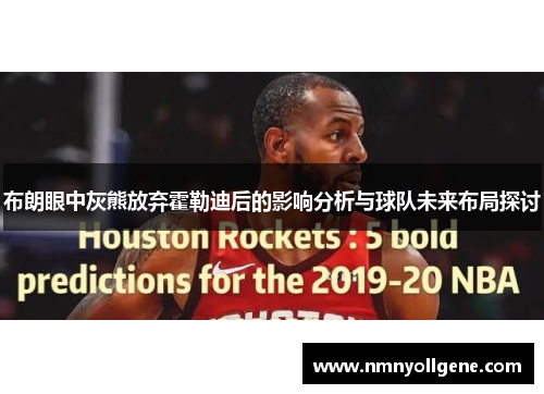 布朗眼中灰熊放弃霍勒迪后的影响分析与球队未来布局探讨